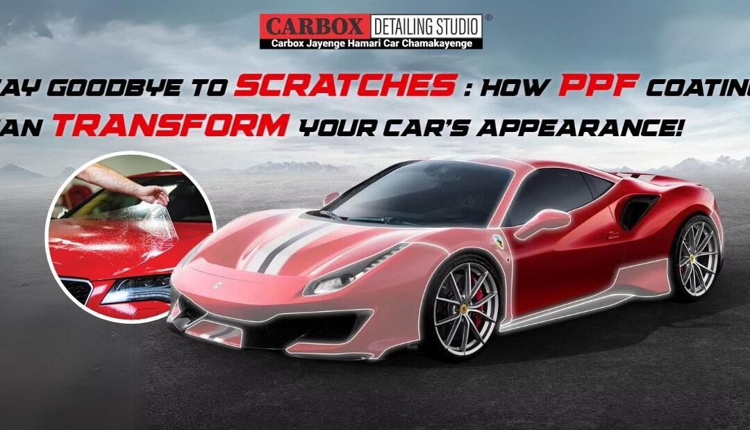 Say Goodbye to Scratches: How PPF Coating Can Transform Your Car’s Appearance!